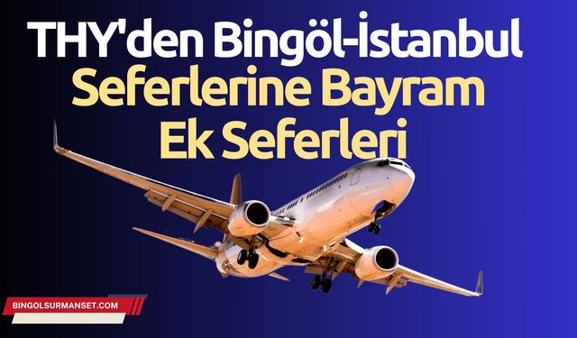 THY'den Bingöl-İstanbul Seferlerine Bayram Ek Seferleri