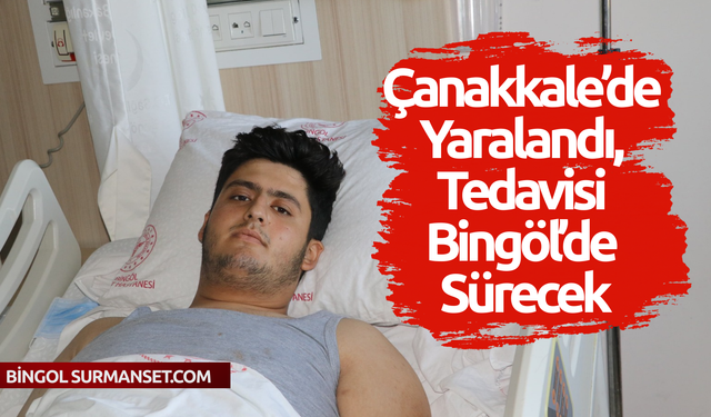Çanakkale’de Yaralandı, Tedavisi Bingöl’de Sürecek