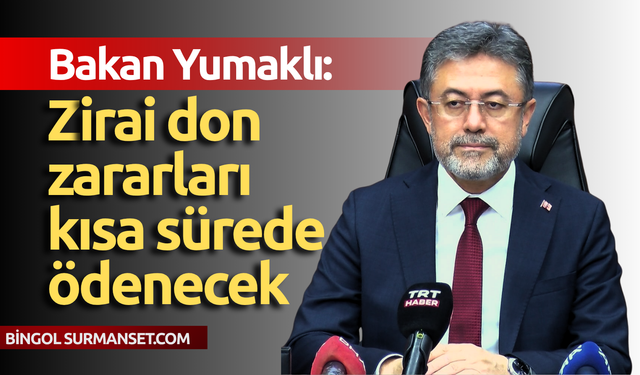 Bakan Yumaklı: Zirai don zararları kısa sürede ödenecek