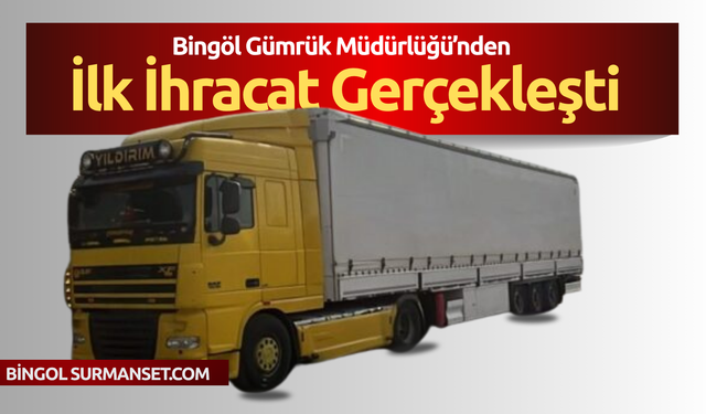 Bingöl Gümrük Müdürlüğü’nden İlk İhracat Gerçekleşti
