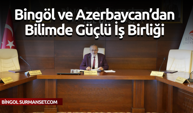 Bingöl ve Azerbaycan’dan Bilimde Güçlü İş Birliği