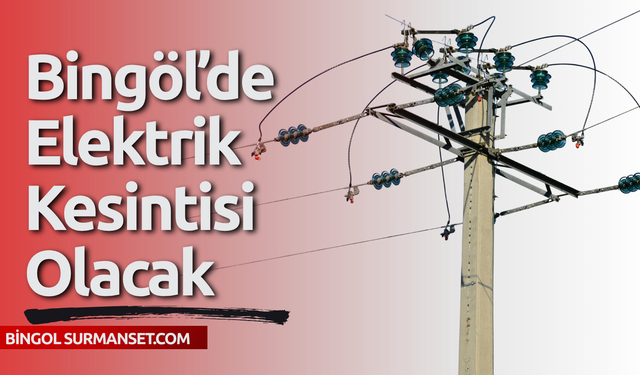 Bingöl’de 10 Ağustos’ta Planlı Elektrik Kesintisi