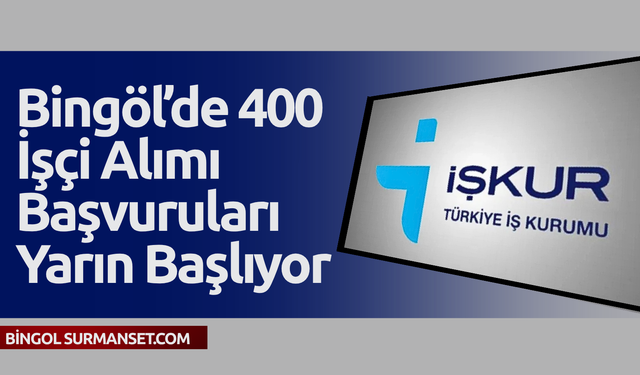 Bingöl’de 400 İşçi Alımı Başvuruları Yarın Başlıyor