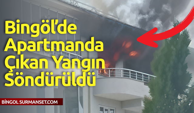 Bingöl’de apartmanda çıkan yangın söndürüldü