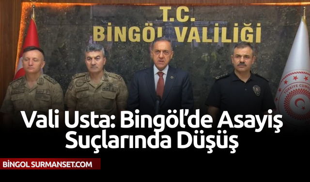 Vali Usta: Bingöl’de Asayiş Suçlarında Düşüş