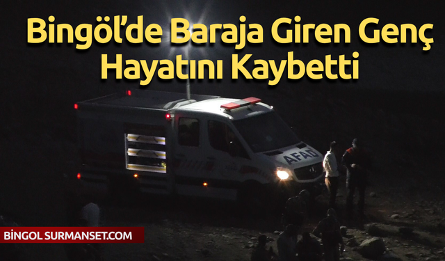 Bingöl’de Baraja Giren Genç Hayatını Kaybetti