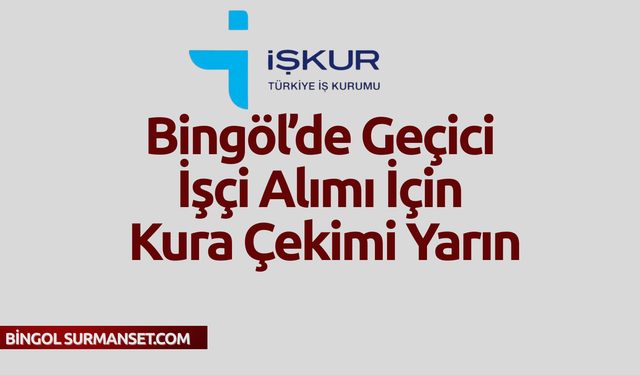 Bingöl’de Geçici İşçi Alımı İçin Kura Çekimi Yarın