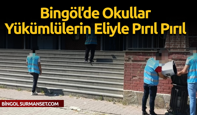 Bingöl’de Okullar Yükümlülerin Eliyle Pırıl Pırıl