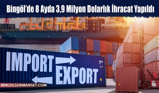 Bingöl’de 8 Ayda 3,9 Milyon Dolarlık İhracat Yapıldı