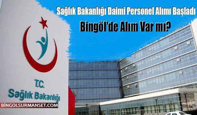 Sağlık Bakanlığı Daimi Personel Alımı Başladı, Bingöl'de Alım Var mı?