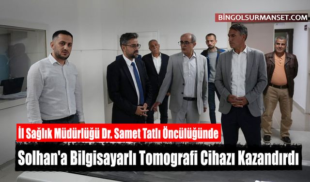 Solhan'a Bilgisayarlı Tomografi Cihazı Kazandırıldı