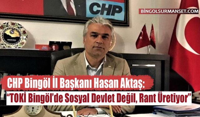 “TOKİ Bingöl’de Sosyal Devlet Değil, Rant Üretiyor”