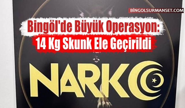 Bingöl'de Büyük Operasyon: 14 Kg Skunk Ele Geçirildi