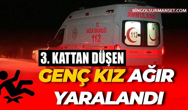 Bingöl'de 3. Kattan Düşen Genç Kız Ağır Yaralandı
