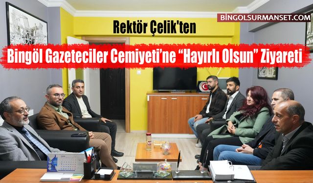 Rektör Çelik'ten Bingöl Gazeteciler Cemiyeti’ne “Hayırlı Olsun” Ziyareti