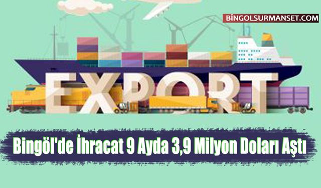 Bingöl'de İhracat 9 Ayda 3,9 Milyon Doları Aştı