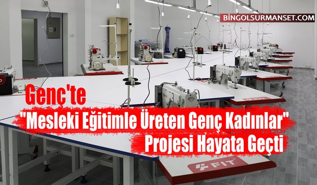 Genç'te "Mesleki Eğitimle Üreten Genç Kadınlar" Projesi Hayata Geçti