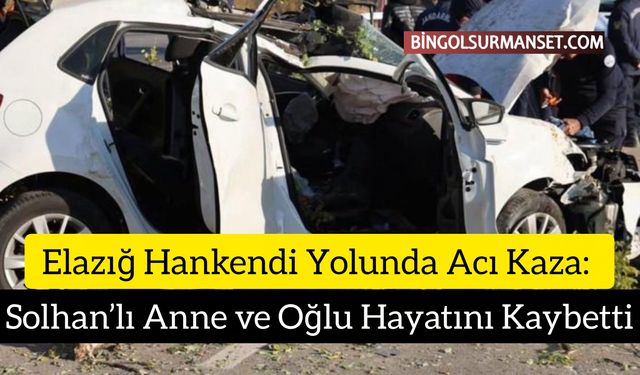 Elazığ Hankendi Yolunda Acı Kaza: Solhan’lı Anne ve Oğlu Hayatını Kaybetti