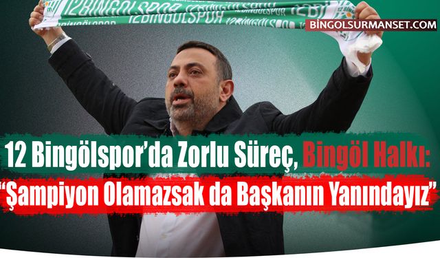 12 Bingölspor’da Zorlu Süreç, Bingöl Halkı: “Başkan Özturan’ın Yanındayız”