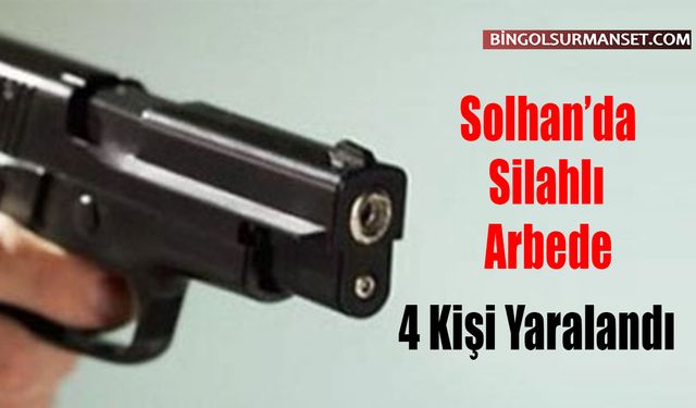 Solhan'da Silahlı Arbede: 4 Kişi Yaralandı