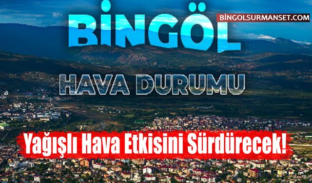 Meteoroloji Uyardı: Bingöl'de Yağışlı Hava Etkisini Sürdürecek!