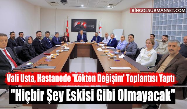 Vali Usta, Hastanede 'Kökten Değişim' Toplantısı Yaptı