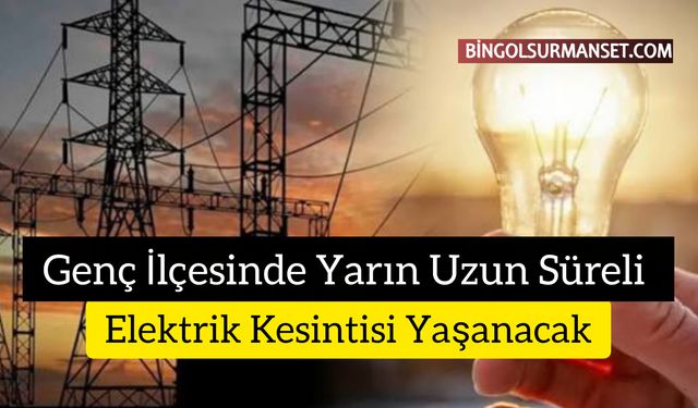 Genç İlçesinde Yarın Uzun Süreli Elektrik Kesintisi Yaşanacak