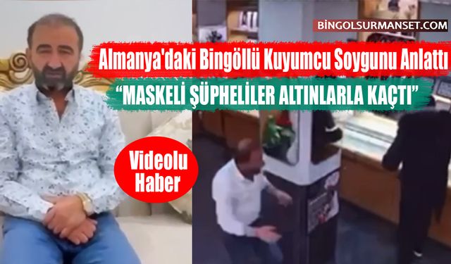 Almanya'daki Bingöllü Kuyumcu Soygunu Anlattı