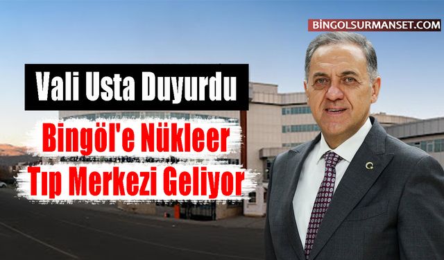 Bingöl'e Nükleer Tıp Merkezi Geliyor