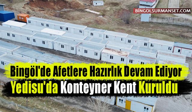 Bingöl'de Afetlere Hazırlık: Yedisu'da Konteyner Kent Kuruldu