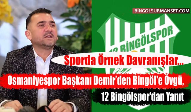 Osmaniyespor Başkanı Demir’den Bingöl'e Övgü, 12 Bingölspor'dan Yanıt
