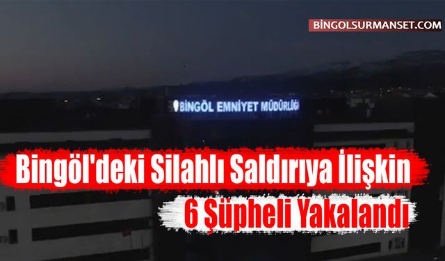 Bingöl'deki Silahlı Saldırıya İlişkin 6 Şüpheli Yakalandı