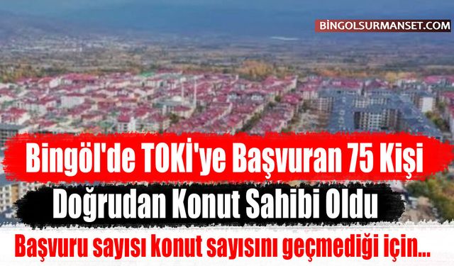 Bingöl'de TOKİ'ye Başvuran 75 Kişi Doğrudan Konut Sahibi Oldu