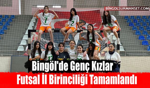 Bingöl'de Genç Kızlar Futsal İl Birinciliği Tamamlandı
