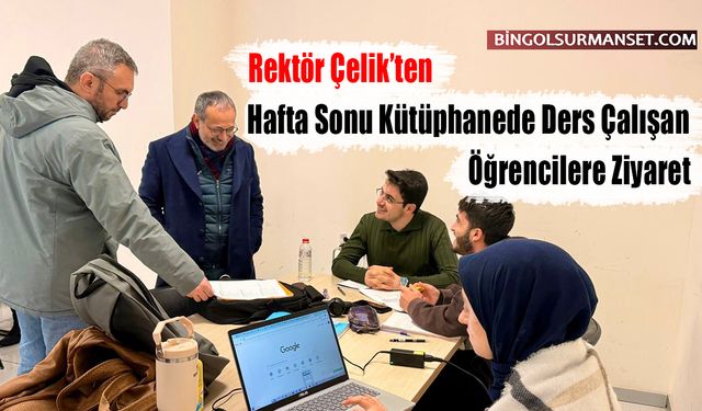 Rektör Çelik’ten Hafta Sonu Kütüphanede Ders Çalışan Öğrencilere Ziyaret