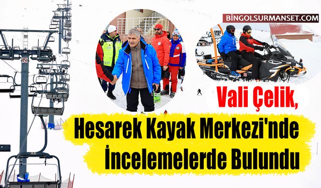 Vali Çelik, Hesarek Kayak Merkezi'nde İncelemelerde Bulundu