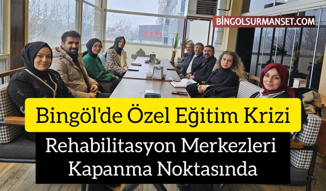 Bingöl'de Rehabilitasyon Merkezleri Kapanma Noktasında