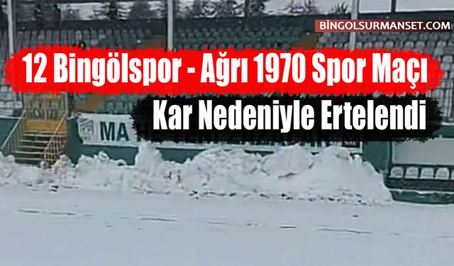 12 Bingölspor - Ağrı 1970 Spor Maçı Kar Nedeniyle Ertelendi