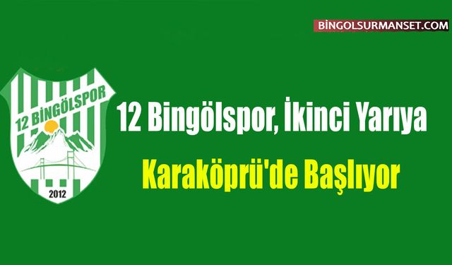 12 Bingölspor, İkinci Yarıya Karaköprü'de Başlıyor