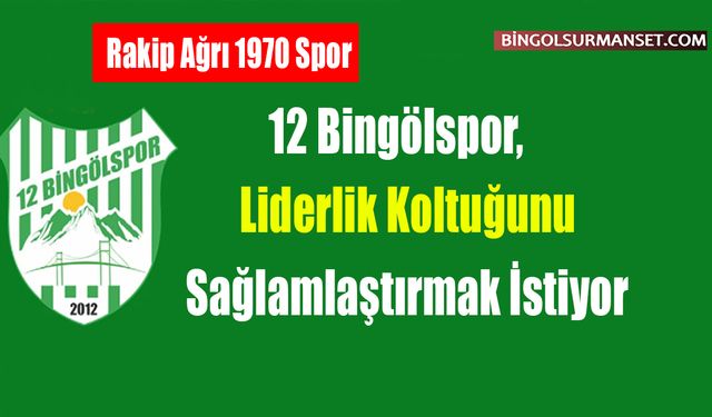 12 Bingölspor, Liderlik Koltuğunu Sağlamlaştırmak İstiyor