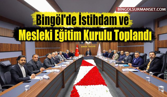 Bingöl'de İstihdam ve Mesleki Eğitim Kurulu Toplandı