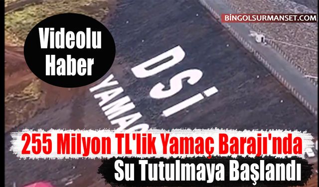 255 Milyon TL'lik Yamaç Barajı'nda Su Tutulmaya Başlandı