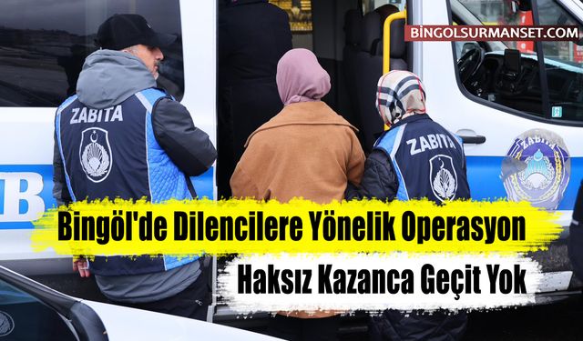 Bingöl'de Dilencilere Yönelik Operasyon: Haksız Kazanca Geçit Yok