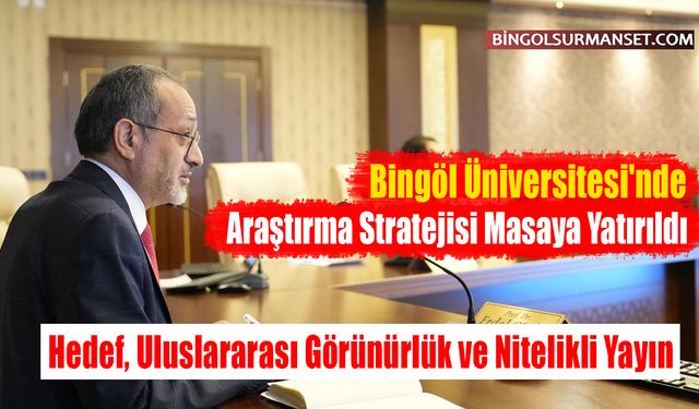 Bingöl Üniversitesi'nde Araştırma Stratejisi Masaya Yatırıldı