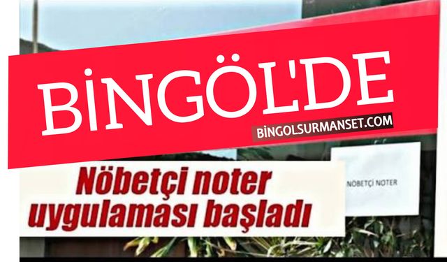 Bingöl'de Nöbetçi Noter Uygulaması Başladı