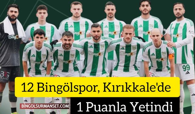 12 Bingölspor, Kırıkkale'de 1 Puanla Yetindi: Liderlik Sürüyor