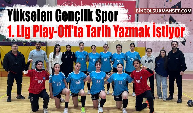 Yükselen Gençlik Spor, 1. Lig Play-Off'ta Tarih Yazmak İstiyor