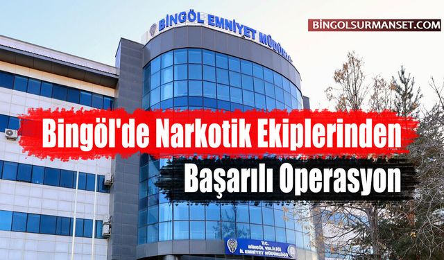 Bingöl'de Narkotik Ekiplerinden Başarılı Operasyon