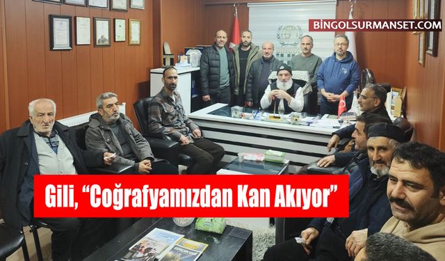 Gili, “Coğrafyamızdan Kan Akıyor”