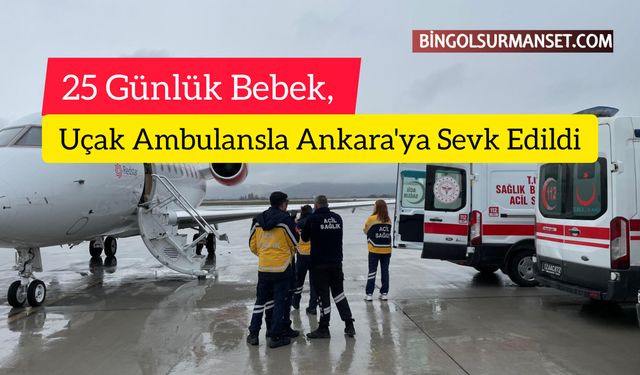 25 Günlük Bebek, Uçak Ambulansla Ankara'ya Sevk Edildi